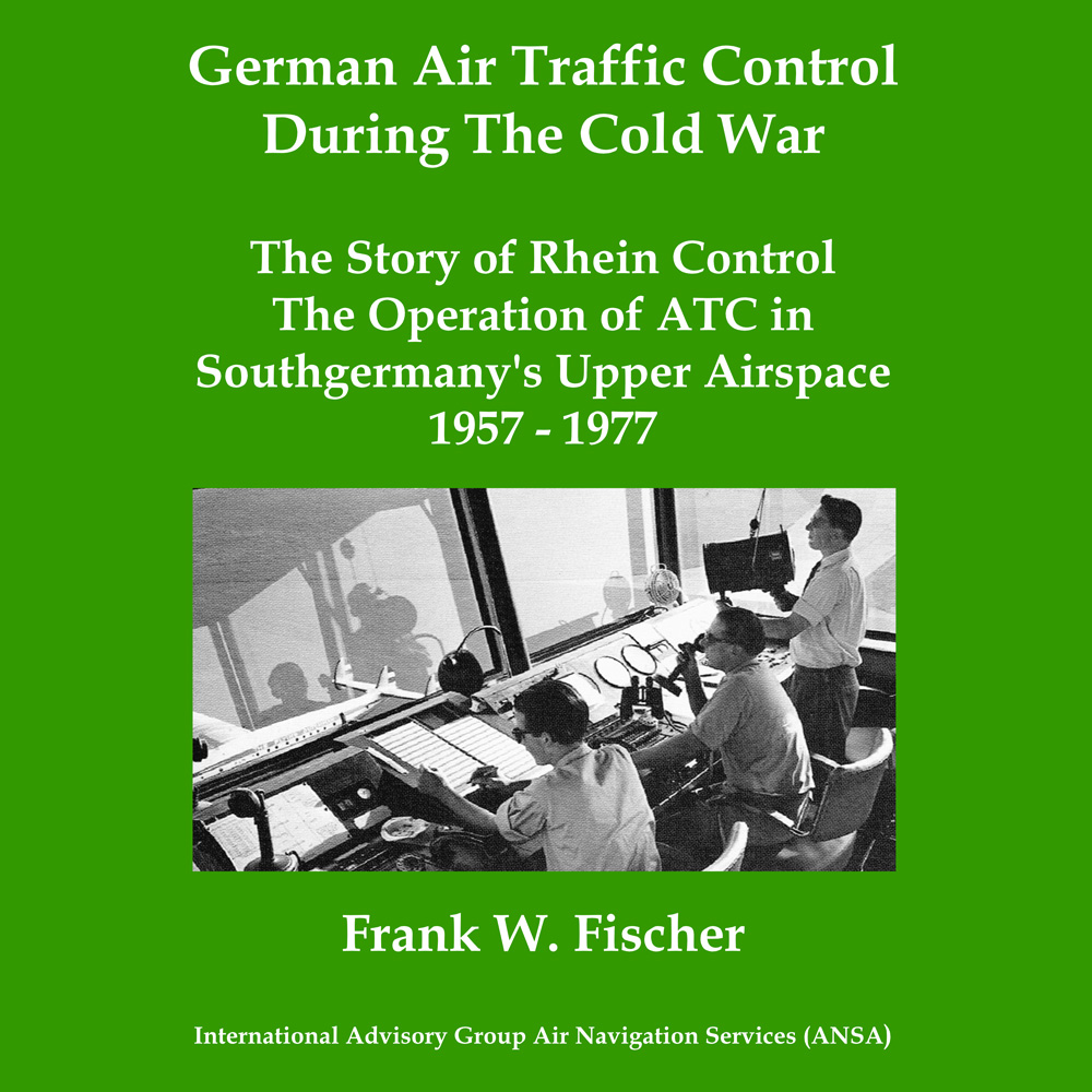 German Air Traffic Control During The Cold War: The Story of Rhein Control - The Operation of ATC in Southgermany's Upper Airspace 1957-1977