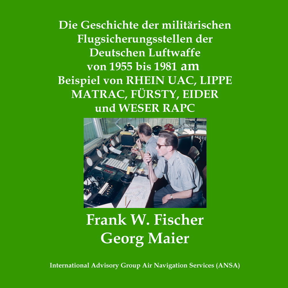 Die Geschichte der militärischen Flugsicherungsstellen der Deutschen Luftwaffe von 1955 bis 1981 am Beispiel von RHEIN UAC, LIPPE MATRAC, FÜRSTY, EIDER und WESER RAPC